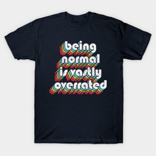 Being Normal Is Vastly Overrated T-Shirt